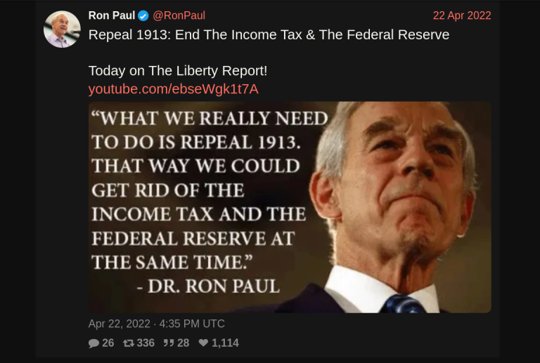 Image of Ron Pauls tweet from 22nd April 2022 regarding Repealing 1913 and his discussion on his YouTube channel and The Liberty Report. It includes a quote: “What we really need to do is repeal 1913. That way we could get rid of income tax and the Federal Reserve at the same time.” Dr. Ron Paul