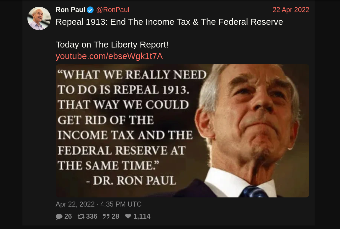 Image of Ron Pauls tweet from 22nd April 2022 regarding Repealing 1913 and his discussion on his YouTube channel and The Liberty Report. It includes a quote: “What we really need to do is repeal 1913. That way we could get rid of income tax and the Federal Reserve at the same time.” ~Dr. Ron Paul